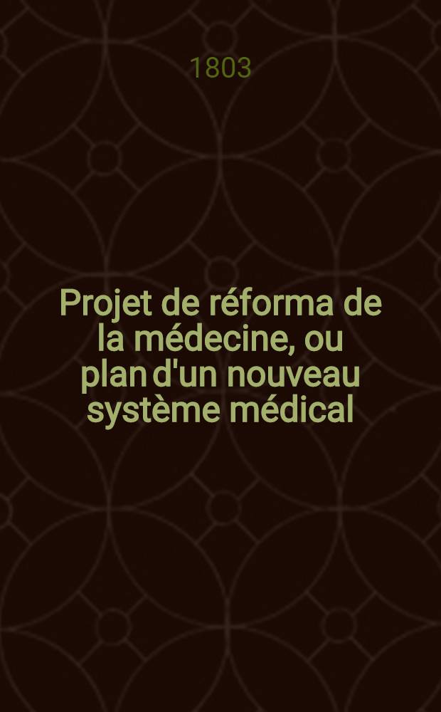 Projet de réforma de la médecine, ou plan d'un nouveau système médical