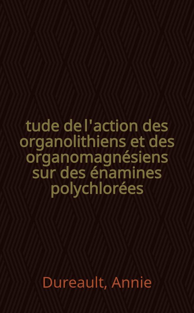 &Eacute;tude de l'action des organolithiens et des organomagn&eacute;siens sur des &eacute;namines polychlor&eacute;es : Synth&egrave;se et r&eacute;activit&eacute; d'ynamines fonctionnelles : Th&egrave;se ... pr&eacute;s. &agrave; l'Univ. Paris VI