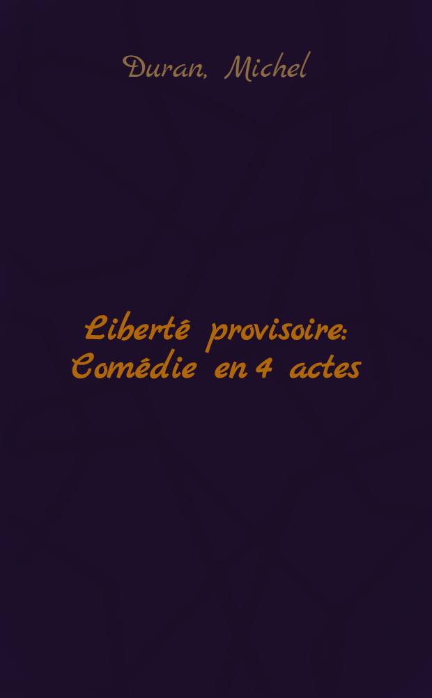 Liberté provisoire : Comédie en 4 actes