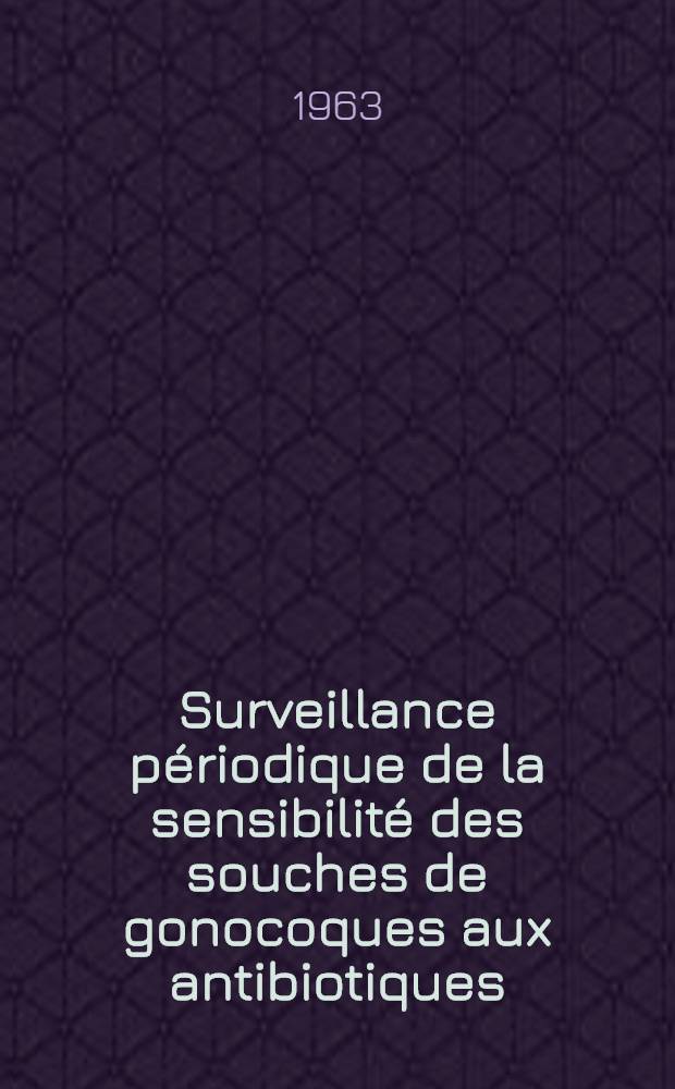 Surveillance périodique de la sensibilité des souches de gonocoques aux antibiotiques : Thèse ..