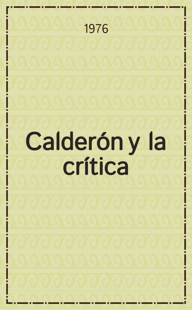 Calderón y la crítica: historia y antología. [T. 1]