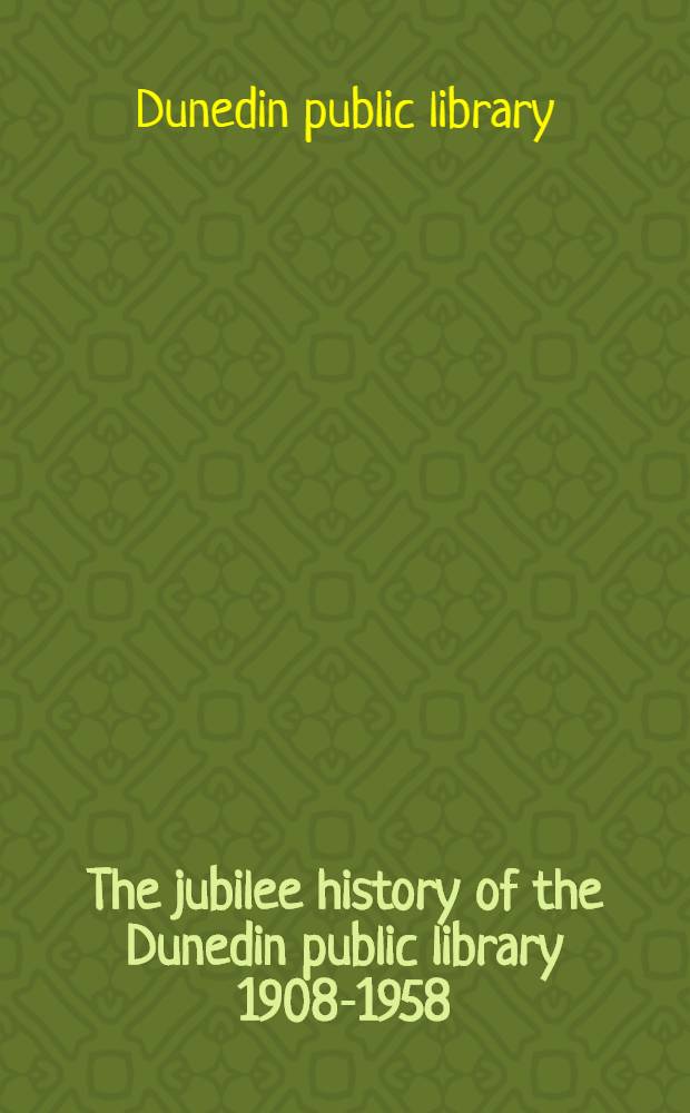[The jubilee history of the Dunedin public library] 1908-1958