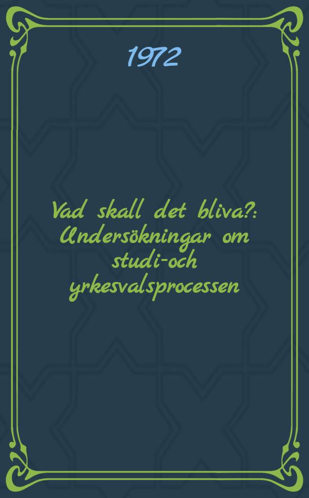 Vad skall det bliva? : Undersökningar om studie- och yrkesvalsprocessen : Akad. avh. ..
