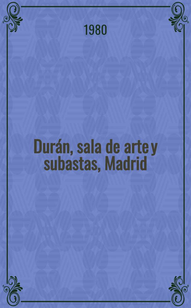 Durán, sala de arte y subastas, Madrid : [Catálogo il.]. Subasta N 137 : [Pinturas de Rafaek Durancamps, Joseph Cusachs, José Beulas et al.]