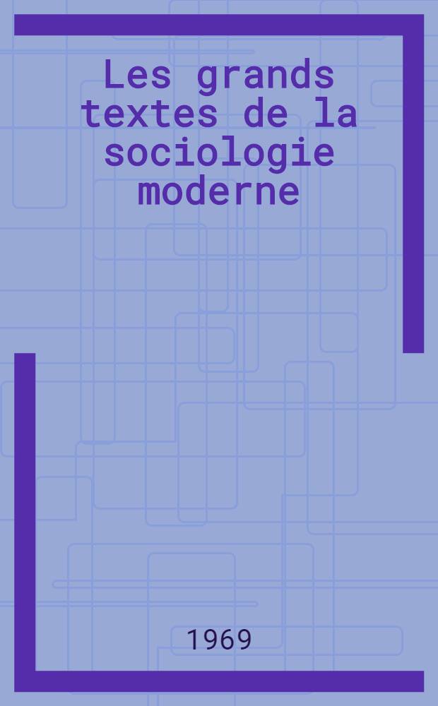 Les grands textes de la sociologie moderne : Recueil méthodique à l'usage des candidats baccalauréat, première supérieure, enseignement supérieur