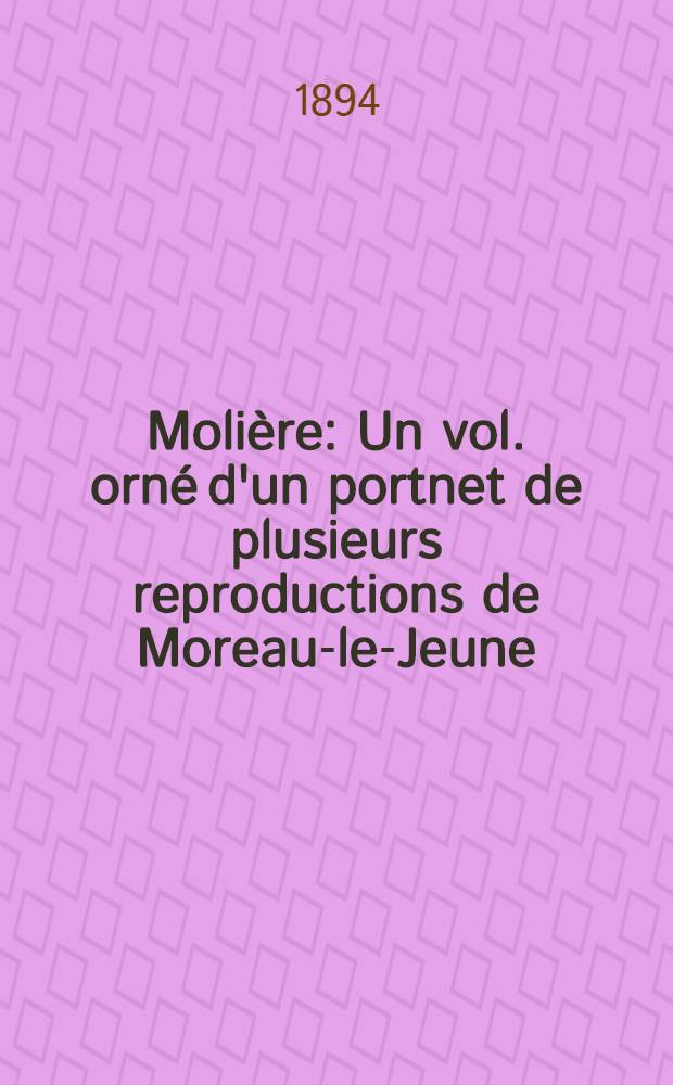 Molière : Un vol. orné d'un portnet de plusieurs reproductions de Moreau-le-Jeune