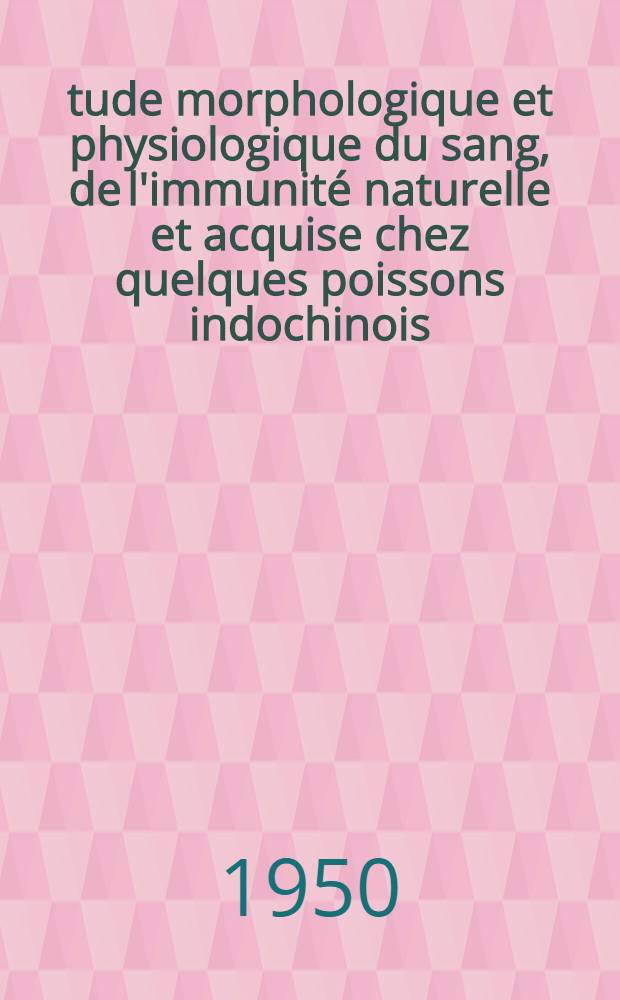 Étude morphologique et physiologique du sang, de l'immunité naturelle et acquise chez quelques poissons indochinois