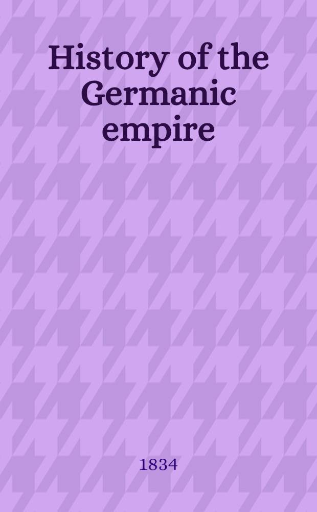 History of the Germanic empire : Vol. 1-3