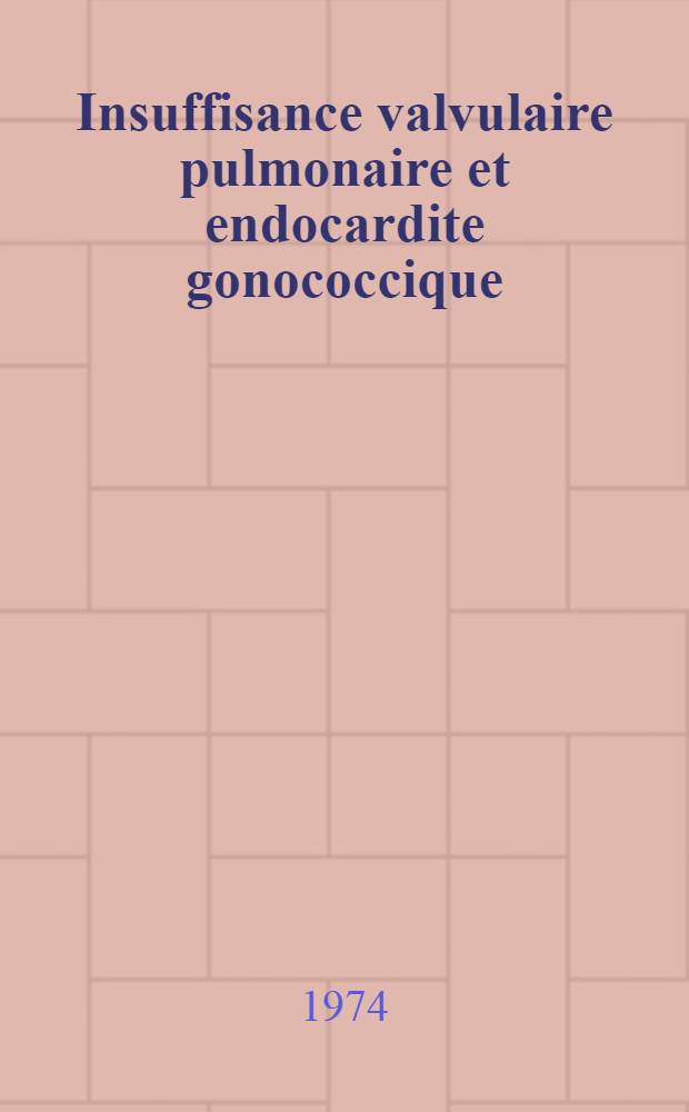 Insuffisance valvulaire pulmonaire et endocardite gonococcique : À propos d'un cas : Thèse ..