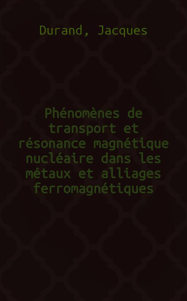 Phénomènes de transport et résonance magnétique nucléaire dans les métaux et alliages ferromagnétiques : Thèse prés. à l'Univ. Louis-Pasteur, Strasbourg ..