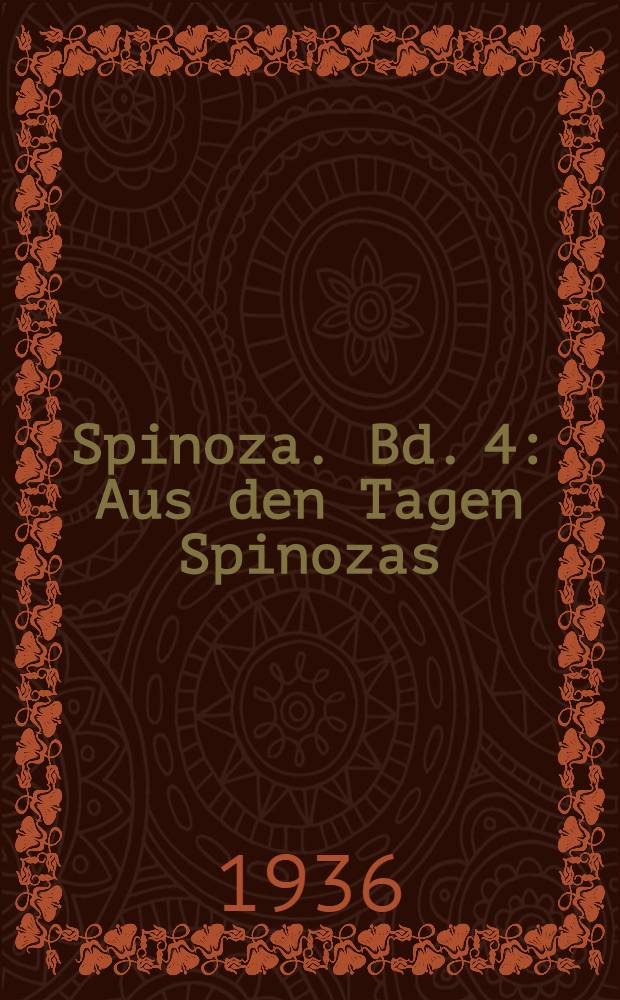 ... Spinoza. Bd. 4 : Aus den Tagen Spinozas