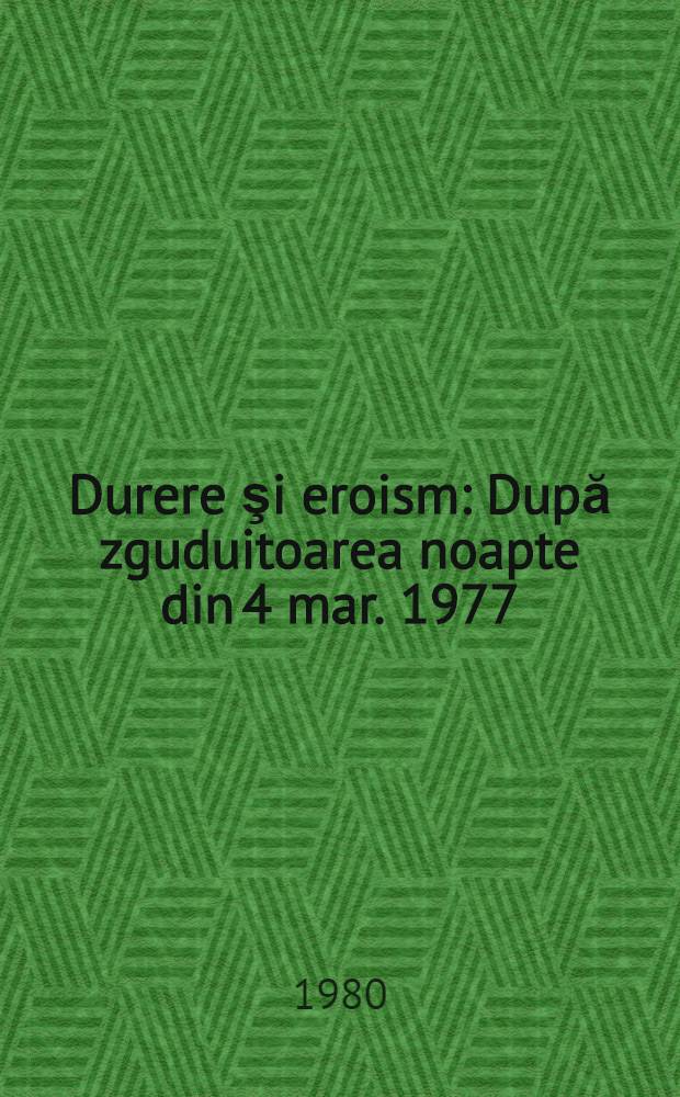Durere şi eroism : După zguduitoarea noapte din 4 mar. 1977