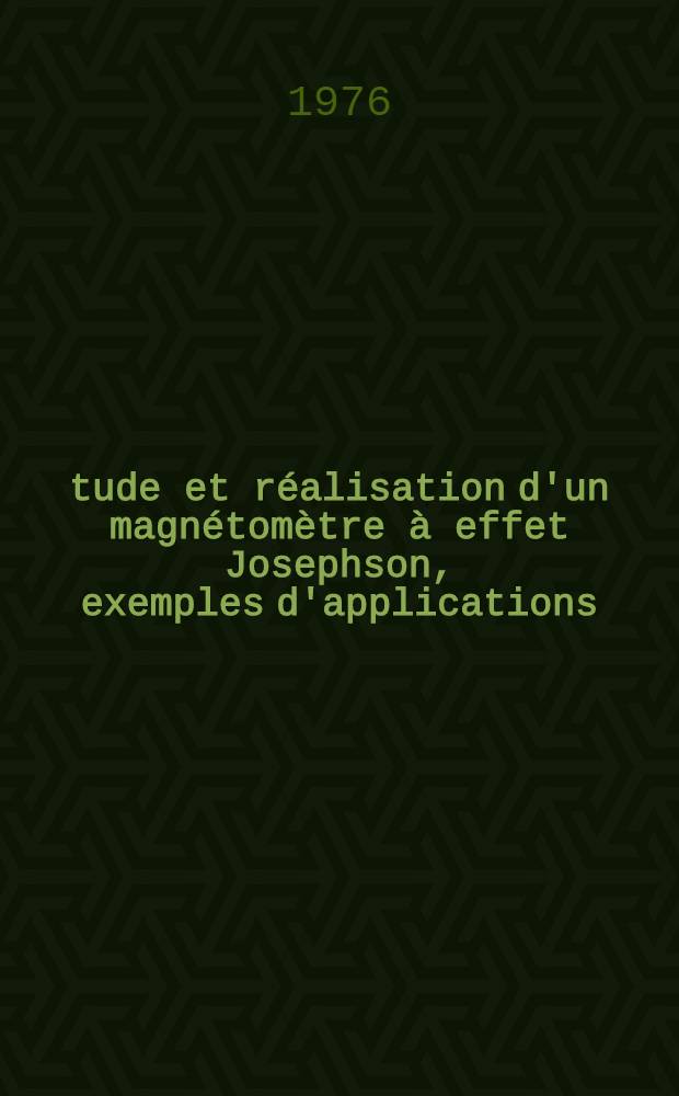 Étude et réalisation d'un magnétomètre à effet Josephson, exemples d'applications : Thèse prés. à l'Univ. de Paris-Sud