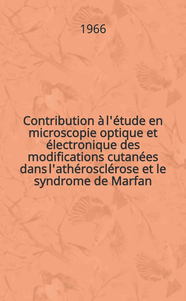Contribution à l'étude en microscopie optique et électronique des modifications cutanées dans l'athérosclérose et le syndrome de Marfan : Thèse ..