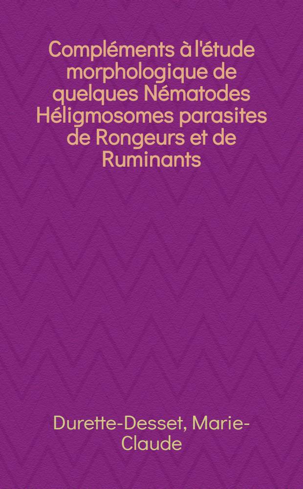 [Compl&eacute;ments &agrave; l'&eacute;tude morphologique de quelques N&eacute;matodes H&eacute;ligmosomes parasites de Rongeurs et de Ruminants]