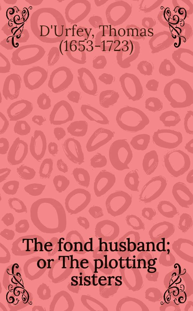 The fond husband; or The plotting sisters : A comedy