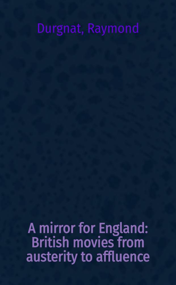 A mirror for England : British movies from austerity to affluence