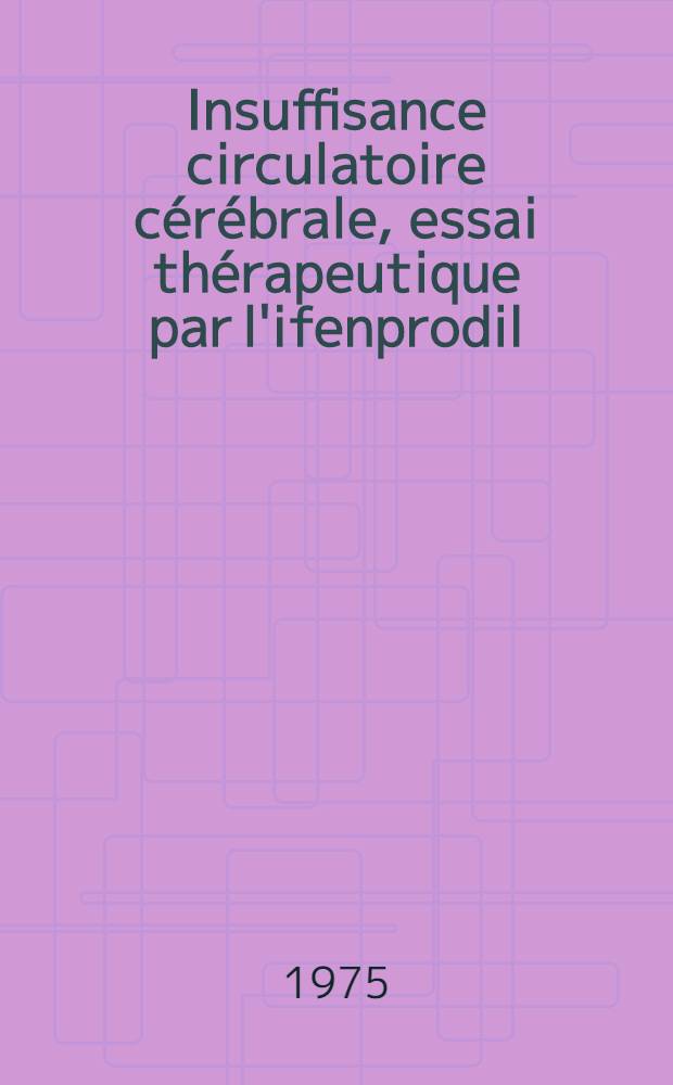 Insuffisance circulatoire cérébrale, essai thérapeutique par l'ifenprodil : Thèse ..