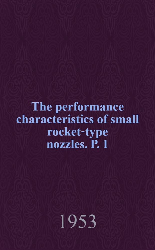 The performance characteristics of small rocket-type nozzles. [P. 1]