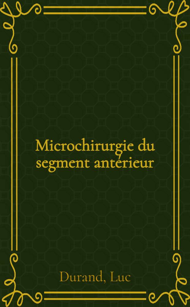 Microchirurgie du segment antérieur : Éléments et principes de chirurgie oculaire