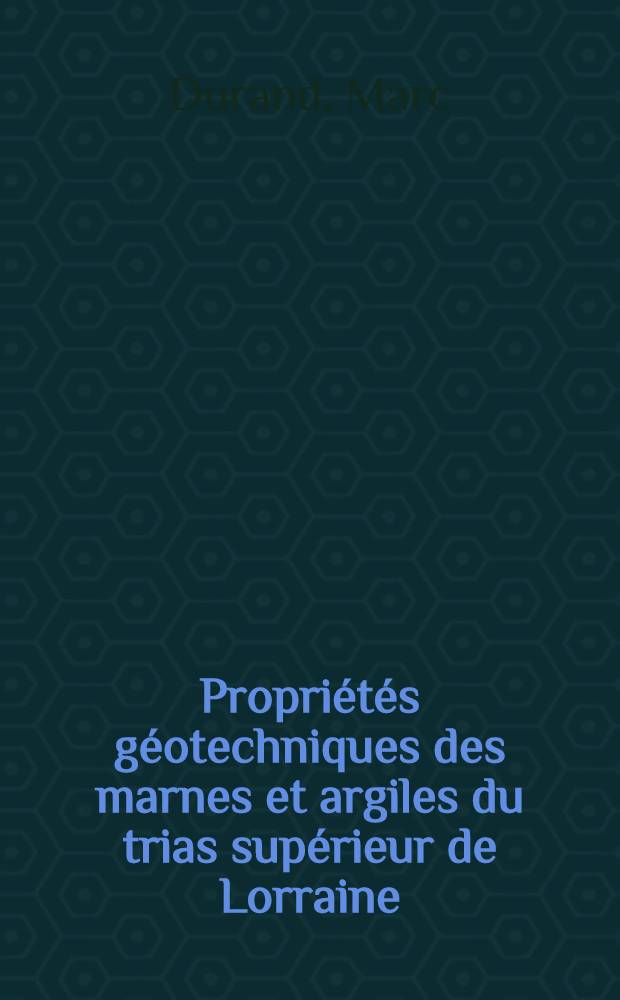 Propriétés géotechniques des marnes et argiles du trias supérieur de Lorraine : Thèse prés. à l'Univ. de Nancy I ..