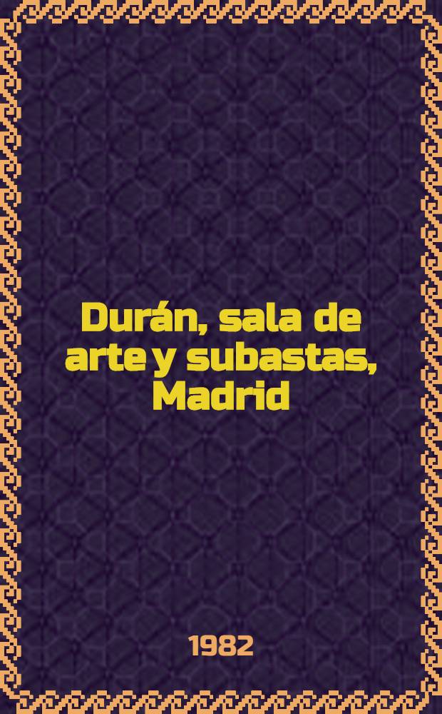 Dur&aacute;n, sala de arte y subastas, Madrid : [Cat&aacute;logo il.]. Subasta N 162. T. 1 : Subasta inauguraci&oacute;n de temporada 1982-83
