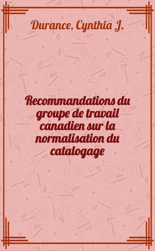 Recommandations du groupe de travail canadien sur la normalisation du catalogage : Rapport final de leur mise en application