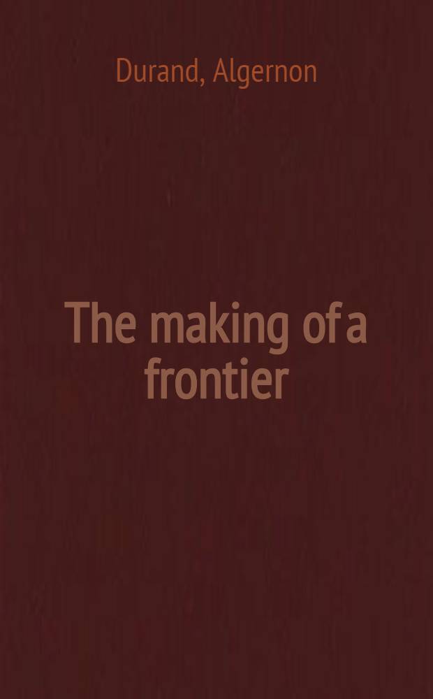 The making of a frontier : Five years' experiences and adventures in Gilgit, Hunza, Nagar, Chitral, and the eastern Hindu-Kush