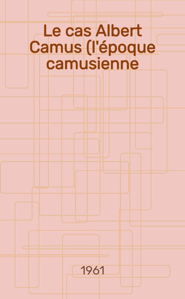 Le cas Albert Camus (l'époque camusienne)