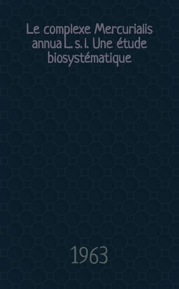 Le complexe Mercurialis annua L. s. l. Une étude biosystématique: 1-re thèse; Propositions données par la Faculté: 2-e thèse: Thèses présentées à la Faculté des sciences de l'Univ. de Montpellier ... / par Bernard Durand