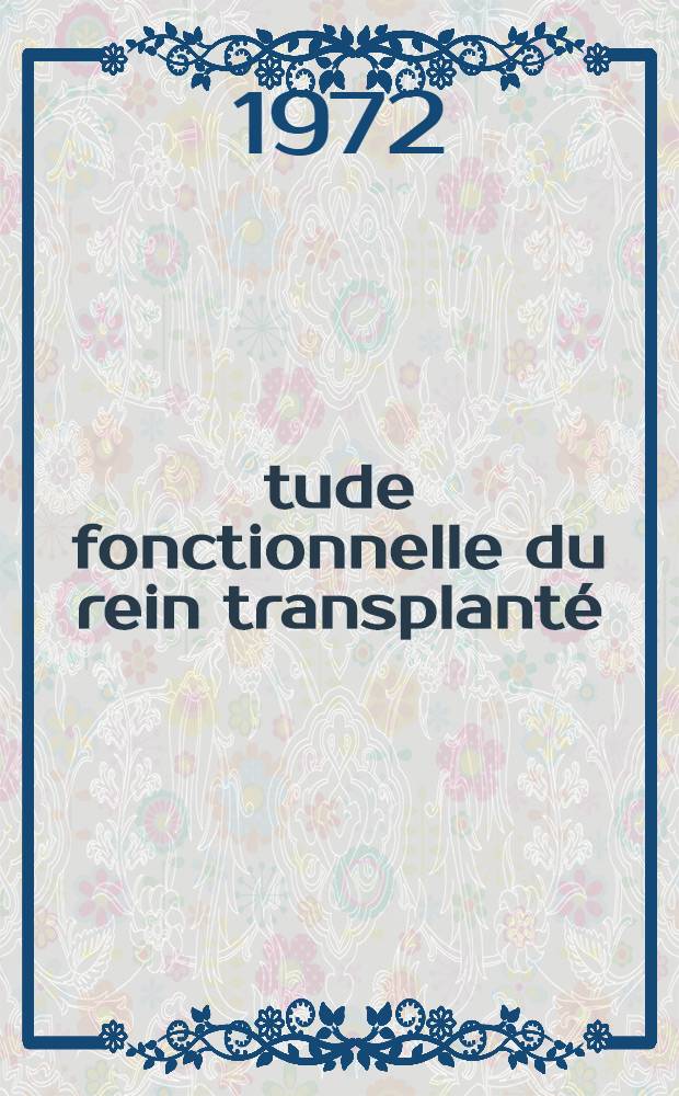 Étude fonctionnelle du rein transplanté : Approche artériographique et hémodynamique du rejet : Thèse ..