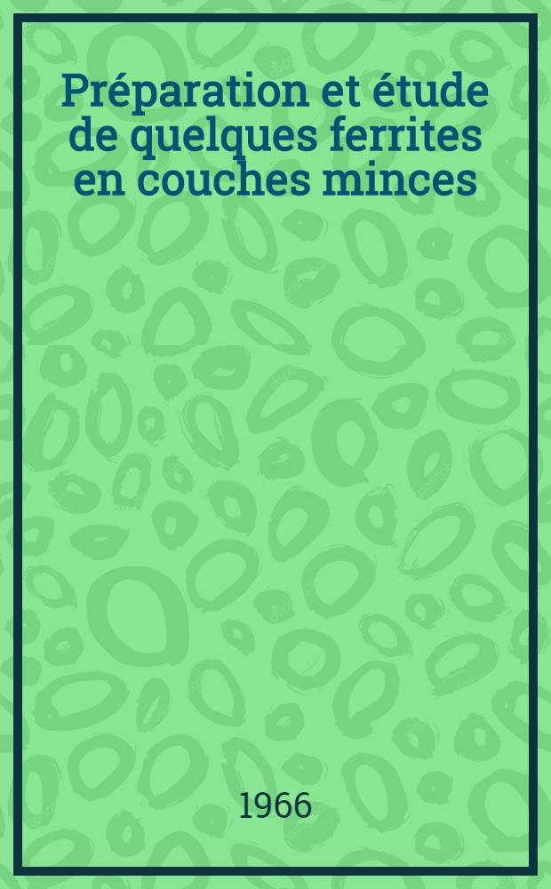 Préparation et étude de quelques ferrites en couches minces : Thèse présentée à la Faculté des sciences de l'Univ. de Lyon ..