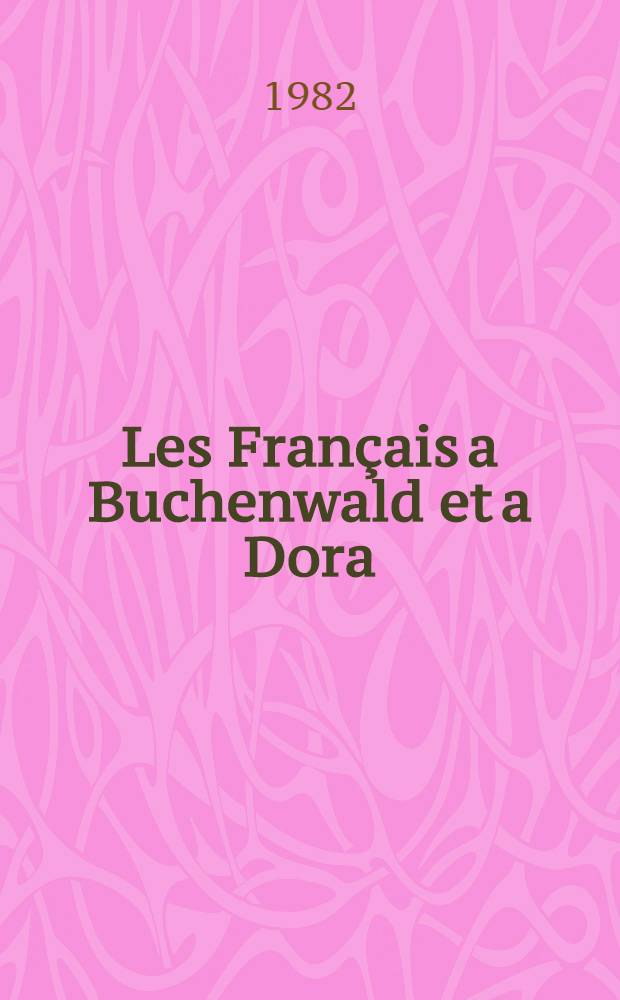 Les Français a Buchenwald et a Dora : Les armes de l'espoir