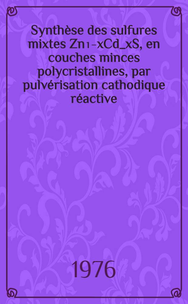 Synthèse des sulfures mixtes Zn₁₋xCd_xS, en couches minces polycristallines, par pulvérisation cathodique réactive : Contribution à l'étude des propriétés électriques des structures Al-Zn₁₋xCd_xS-Al : Thèse prés. à l'Univ. de Poitiers