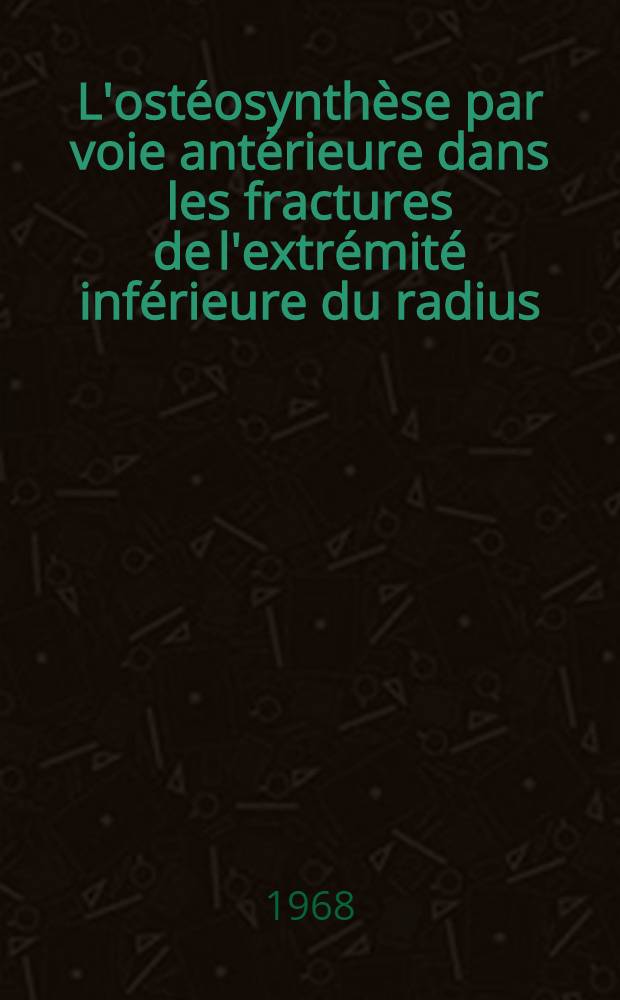 L'ost&eacute;osynth&egrave;se par voie ant&eacute;rieure dans les fractures de l'extr&eacute;mit&eacute; inf&eacute;rieure du radius : Valeur, indications, r&eacute;sultats : Th&egrave;se ..