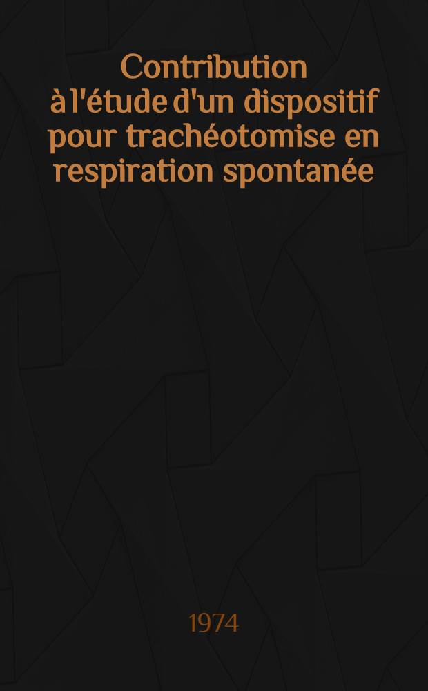 Contribution à l'étude d'un dispositif pour trachéotomise en respiration spontanée : Intérêt : Thèse ..