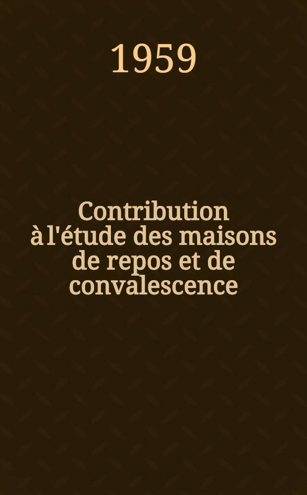 Contribution &agrave; l'&eacute;tude des maisons de repos et de convalescence : Th&egrave;se pr&eacute;sent&eacute;e ... pour obtenir le grade de docteur en m&eacute;d