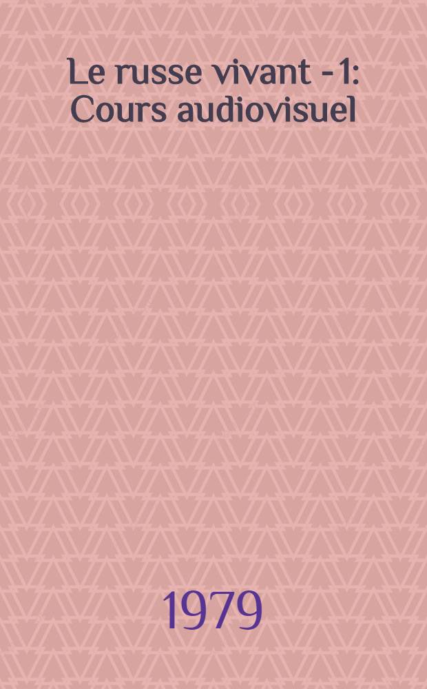 Le russe vivant - 1 : Cours audiovisuel : Livre du maître : Livre pour l'autodidacte : Enregistrements sur cassettes
