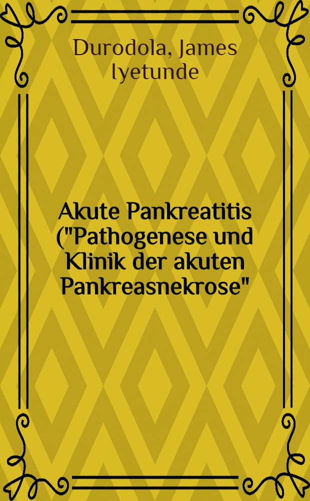 Akute Pankreatitis ("Pathogenese und Klinik der akuten Pankreasnekrose") : Inaug.-Diss. ... der Univ. des Saarlandes