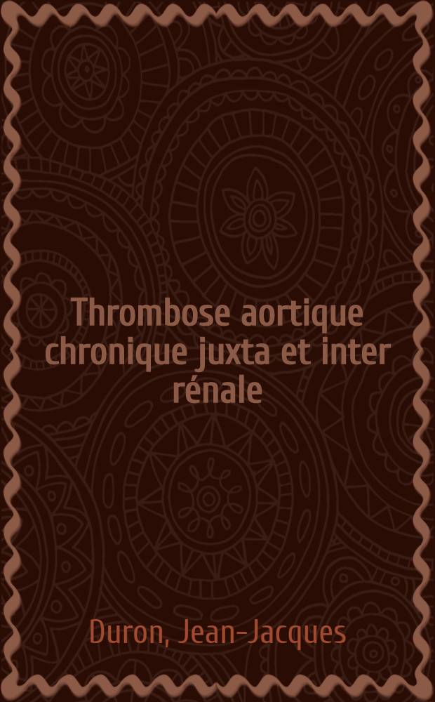 Thrombose aortique chronique juxta et inter rénale : À propos de 16 observations : Thèse ..