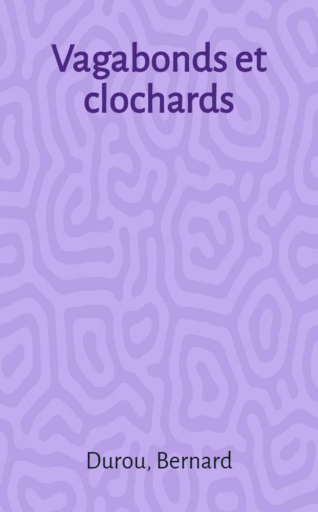 Vagabonds et clochards : Étude biologique, psychopathologique et sociale du vagabondage : Thèse ..