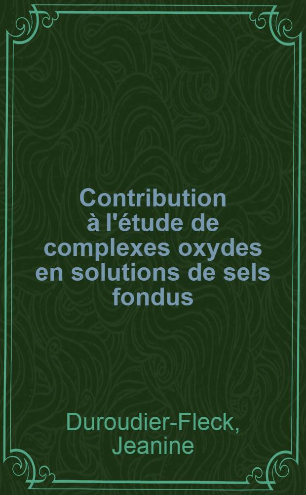Contribution à l'étude de complexes oxydes en solutions de sels fondus : Thèse présentée à la Faculté des sciences de l'Univ. de Lyon ..