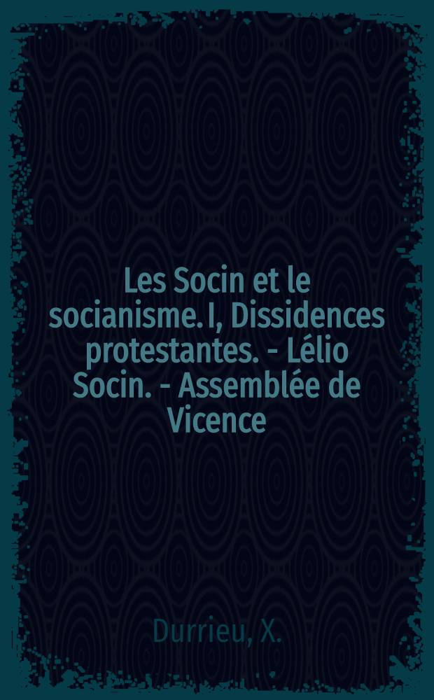 Les Socin et le socianisme. I, Dissidences protestantes. - Lélio Socin. - Assemblée de Vicence