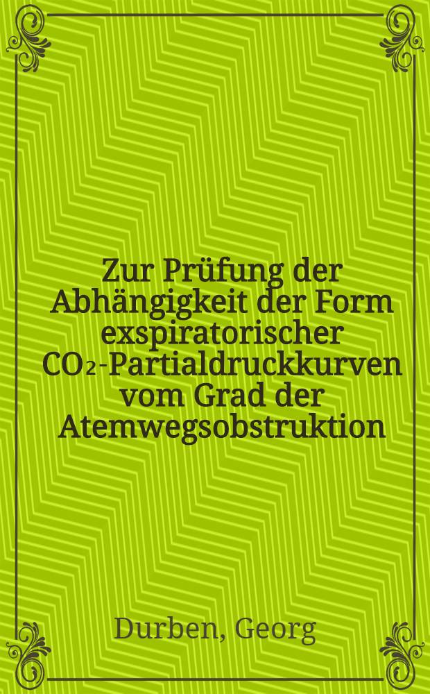 Zur Pr&uuml;fung der Abh&auml;ngigkeit der Form exspiratorischer CO₂-Partialdruckkurven vom Grad der Atemwegsobstruktion : Inaug.-Diss