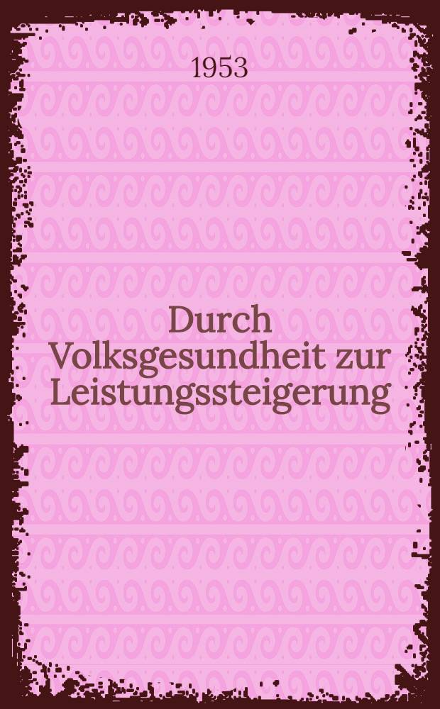 Durch Volksgesundheit zur Leistungssteigerung : Eine Schriftenreihe des Deutschen Hygiene-Museums Dresden. H. 10 : Die Sexualität im Blickfeld des Arztes