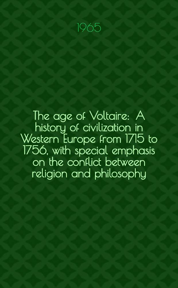The age of Voltaire : A history of civilization in Western Europe from 1715 to 1756, with special emphasis on the conflict between religion and philosophy