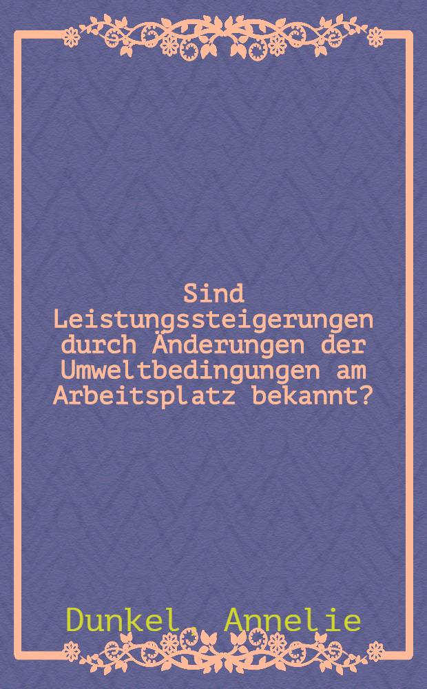 Sind Leistungssteigerungen durch Änderungen der Umweltbedingungen am Arbeitsplatz bekannt? : Inaug.-Diss. ... der ... Med. Fakultät der ... Univ. Erlangen-Nürnberg
