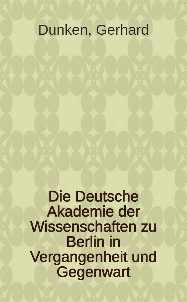 Die Deutsche Akademie der Wissenschaften zu Berlin in Vergangenheit und Gegenwart
