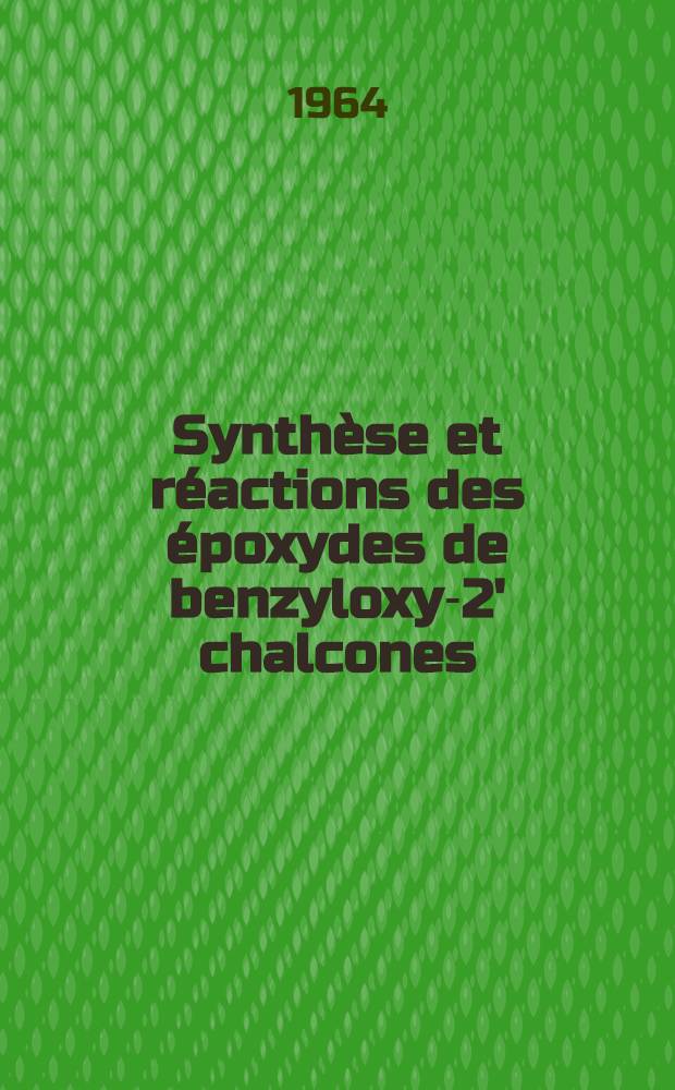 Synth&egrave;se et r&eacute;actions des &eacute;poxydes de benzyloxy-2' chalcones: 1-re th&egrave;se; Propositions donn&eacute;es par la Facult&eacute;: 2-e th&egrave;se: Th&egrave;ses pr&eacute;sent&eacute;es &agrave; la Facult&eacute; des sciences de l'Univ. de Lyon / par Pierre Durual ..