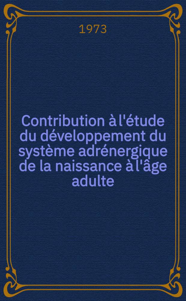 Contribution &agrave; l'&eacute;tude du d&eacute;veloppement du syst&egrave;me adr&eacute;nergique de la naissance &agrave; l'&acirc;ge adulte : Th&egrave;se ..